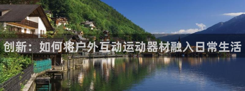 好博体育官网下载平台注册要钱吗是真的吗：创新：如何将户外互动
