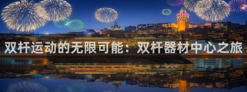 好博体育官网下载平台假的吗是真的吗吗：双杆运动的无限可能：双