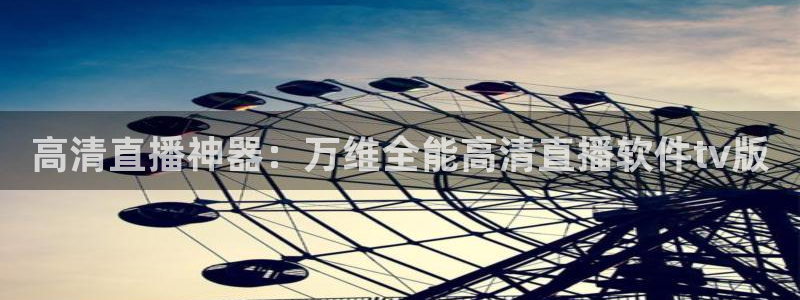 so米体育在线观看：高清直播神器：万维全能高清直播软件tv版